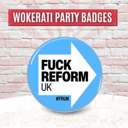 Fuck Reform UK Badge, Button Pin Badge 32mm or 58mm, Best Anti Fascist Merch Anti Racist Woke Left Wing Merch, Patriotism Political Gifts No Human is illegal Ice